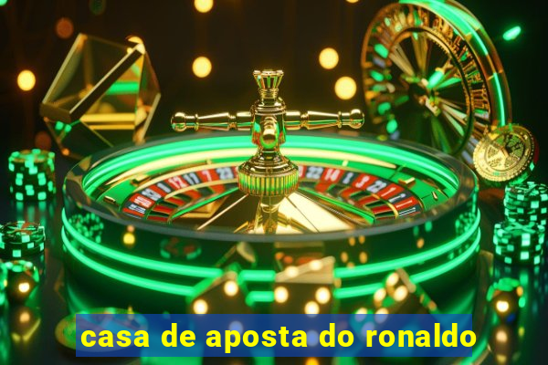 casa de aposta do ronaldo